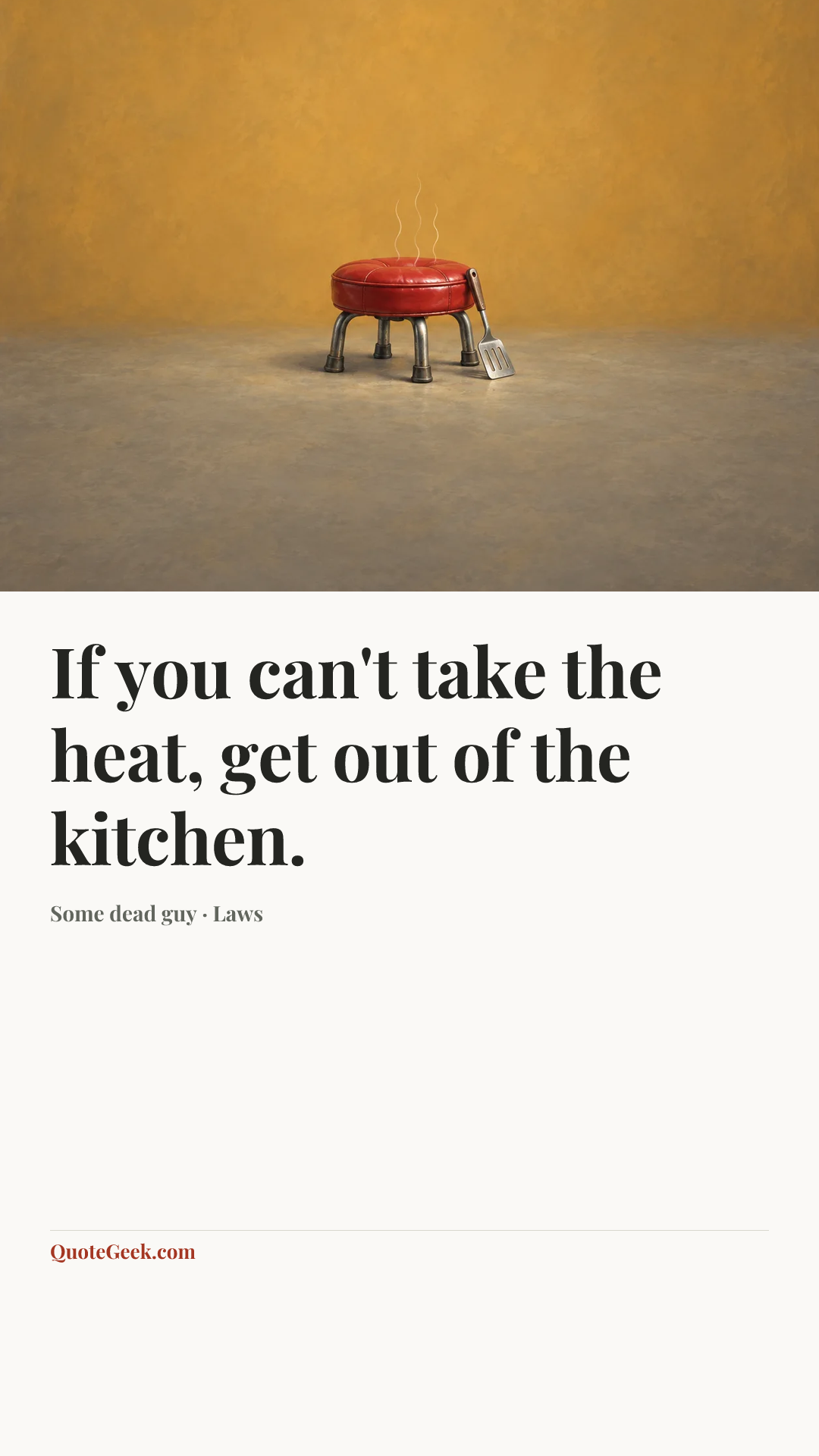 “If you can't take the heat, get out of the kitchen.” — Some dead guy · Laws. Illustrated QuoteGeek card.