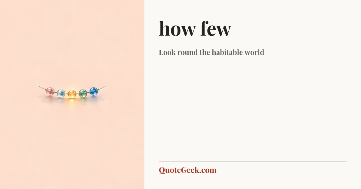 “how few” — Look round the habitable world. Illustrated QuoteGeek card.