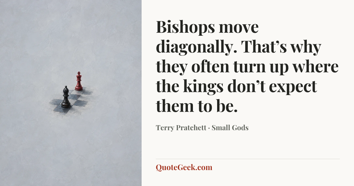 “Bishops move diagonally. That’s why they often turn up where the kings don’t expect them to be.” — Terry Pratchett · Small Gods. Illustrated QuoteGeek card.