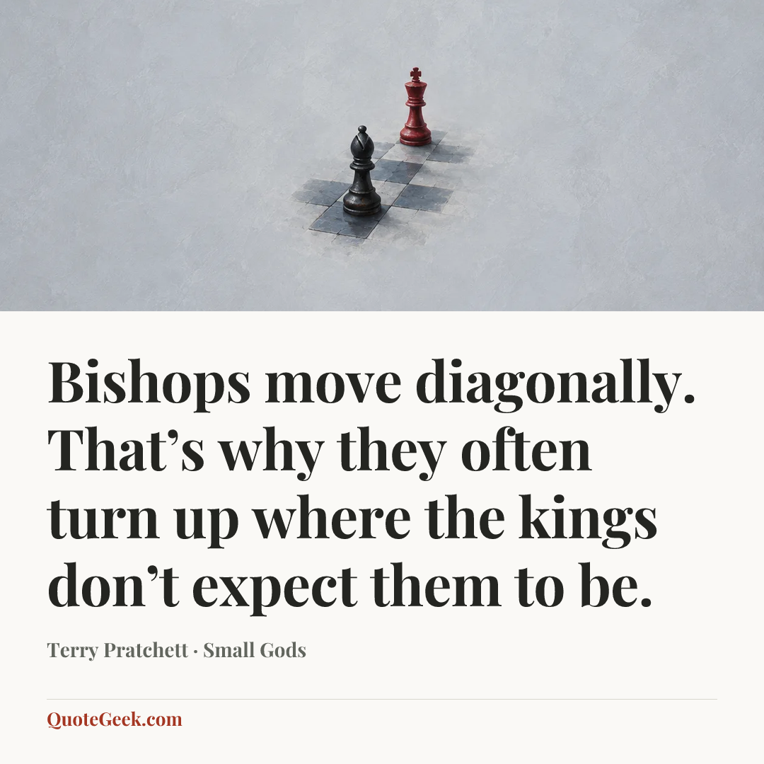 “Bishops move diagonally. That’s why they often turn up where the kings don’t expect them to be.” — Terry Pratchett · Small Gods. Illustrated QuoteGeek card.