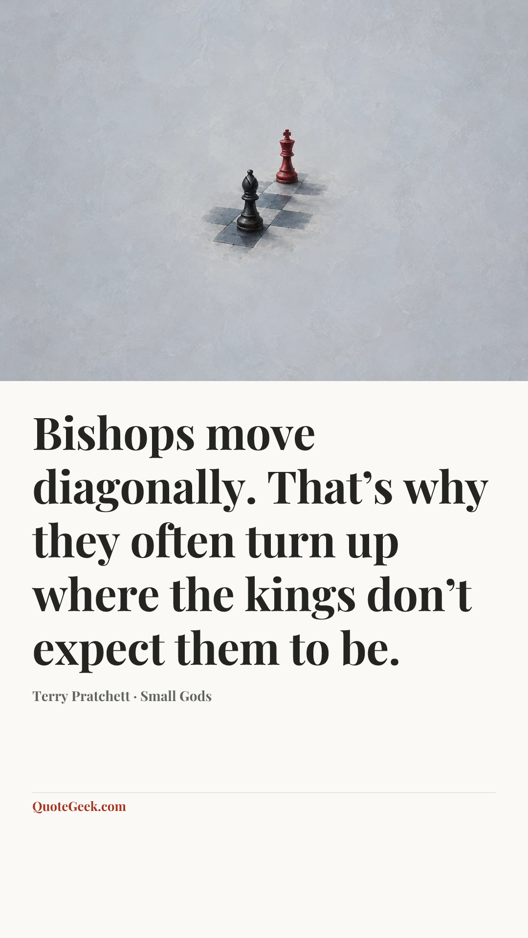 “Bishops move diagonally. That’s why they often turn up where the kings don’t expect them to be.” — Terry Pratchett · Small Gods. Illustrated QuoteGeek card.