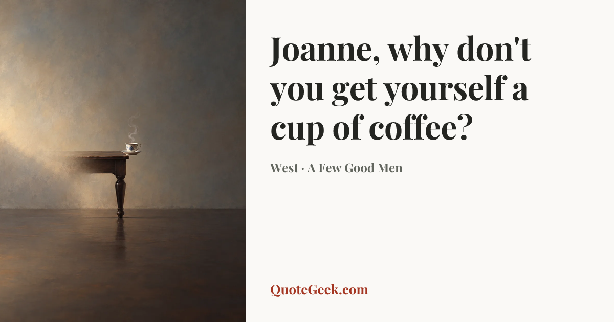 “Joanne, why don't you get yourself a cup of coffee?” — West · A Few Good Men. Illustrated QuoteGeek card.