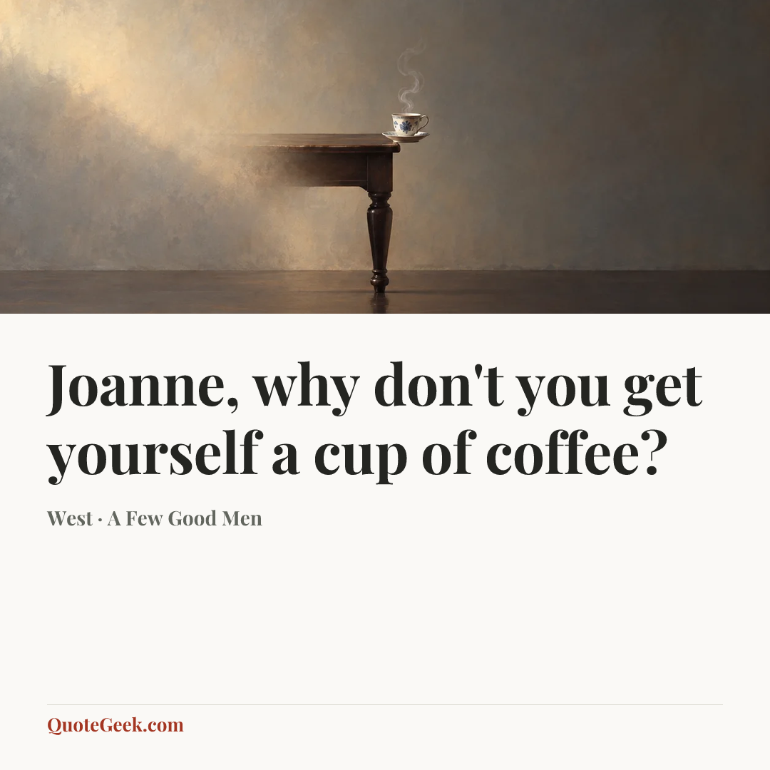 “Joanne, why don't you get yourself a cup of coffee?” — West · A Few Good Men. Illustrated QuoteGeek card.