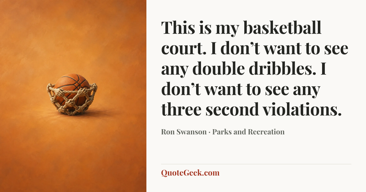 “This is my basketball court. I don’t want to see any double dribbles. I don’t want to see any three second violations.” — Ron Swanson · Parks and Recreation. Illustrated QuoteGeek card.