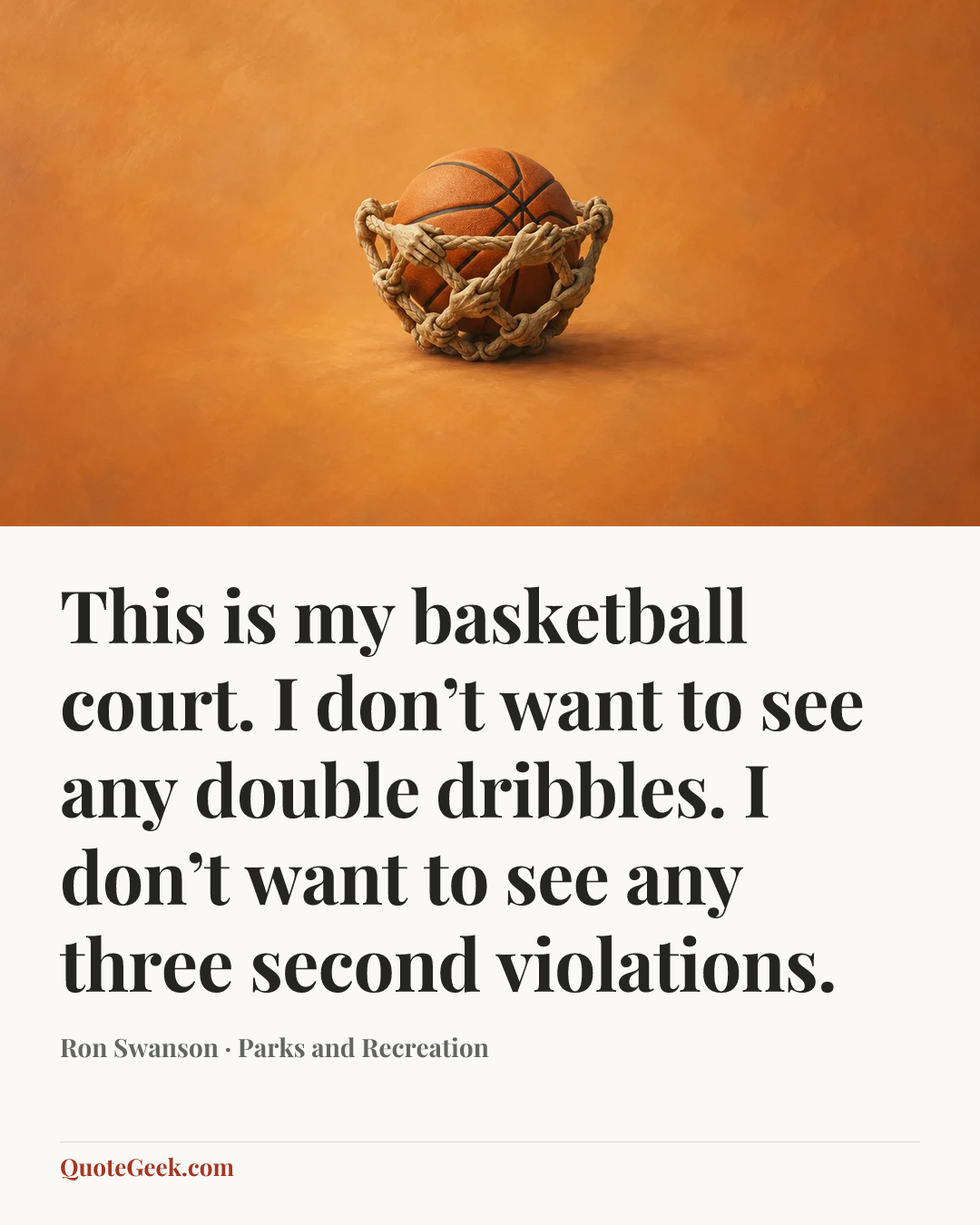 “This is my basketball court. I don’t want to see any double dribbles. I don’t want to see any three second violations.” — Ron Swanson · Parks and Recreation. Illustrated QuoteGeek card.