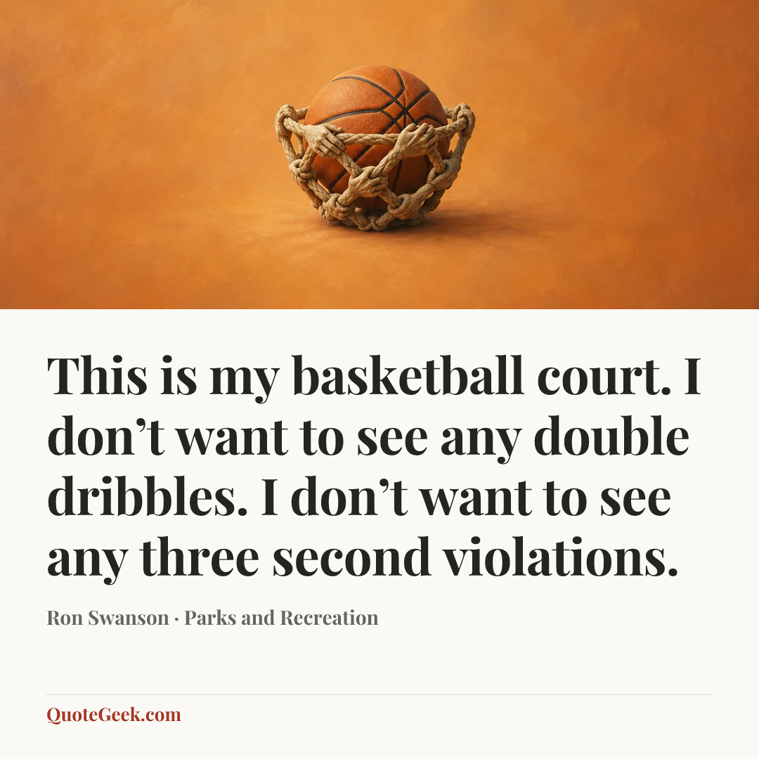 “This is my basketball court. I don’t want to see any double dribbles. I don’t want to see any three second violations.” — Ron Swanson · Parks and Recreation. Illustrated QuoteGeek card.