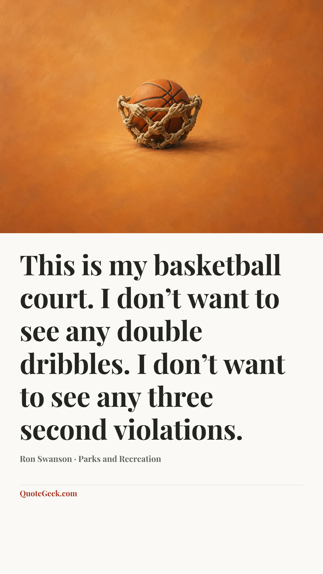 “This is my basketball court. I don’t want to see any double dribbles. I don’t want to see any three second violations.” — Ron Swanson · Parks and Recreation. Illustrated QuoteGeek card.