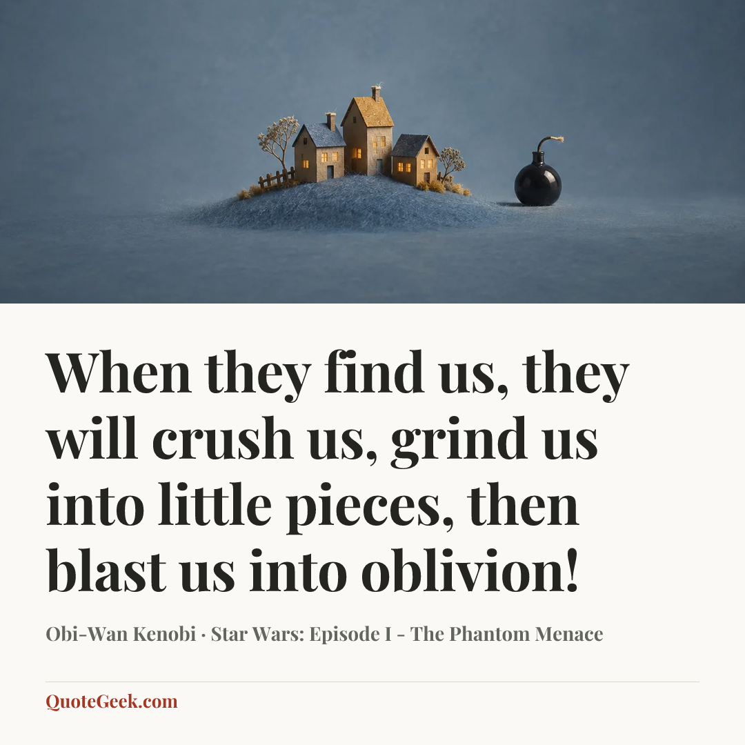 “When they find us, they will crush us, grind us into little pieces, then blast us into oblivion!” — Obi-Wan Kenobi · Star Wars: Episode I - The Phantom Menace. Illustrated QuoteGeek card.