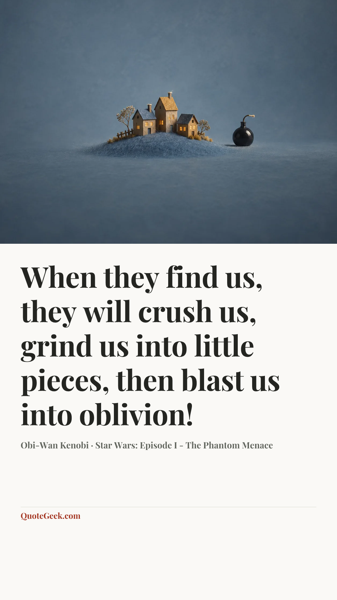 “When they find us, they will crush us, grind us into little pieces, then blast us into oblivion!” — Obi-Wan Kenobi · Star Wars: Episode I - The Phantom Menace. Illustrated QuoteGeek card.