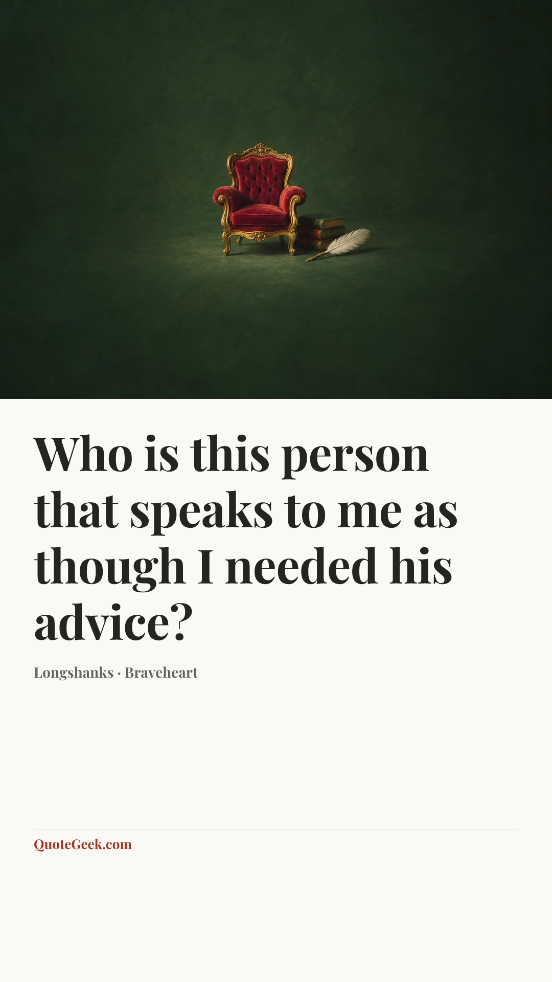 “Who is this person that speaks to me as though I needed his advice?” — Longshanks · Braveheart. Illustrated QuoteGeek card.