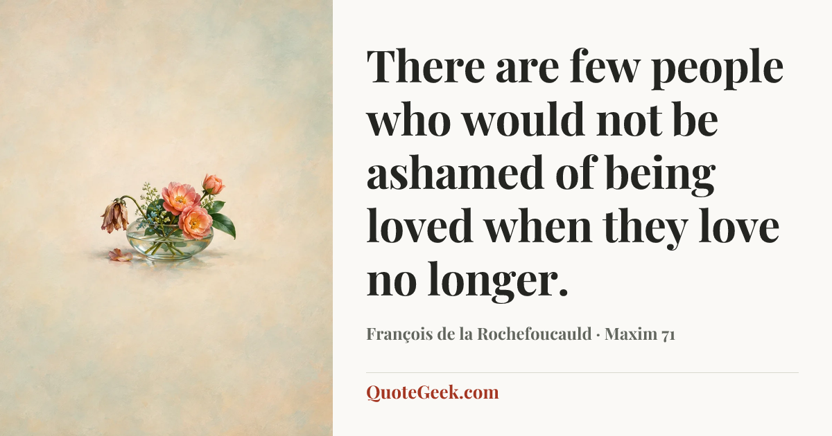 “There are few people who would not be ashamed of being loved when they love no longer.” — François de la Rochefoucauld · Maxim 71. Illustrated QuoteGeek card.