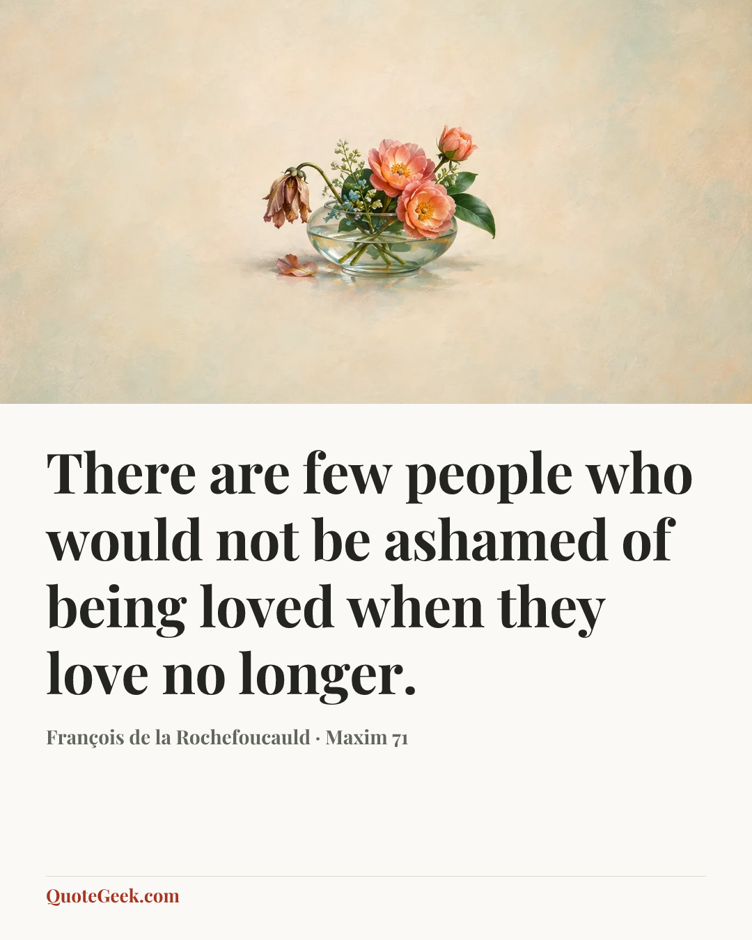 “There are few people who would not be ashamed of being loved when they love no longer.” — François de la Rochefoucauld · Maxim 71. Illustrated QuoteGeek card.