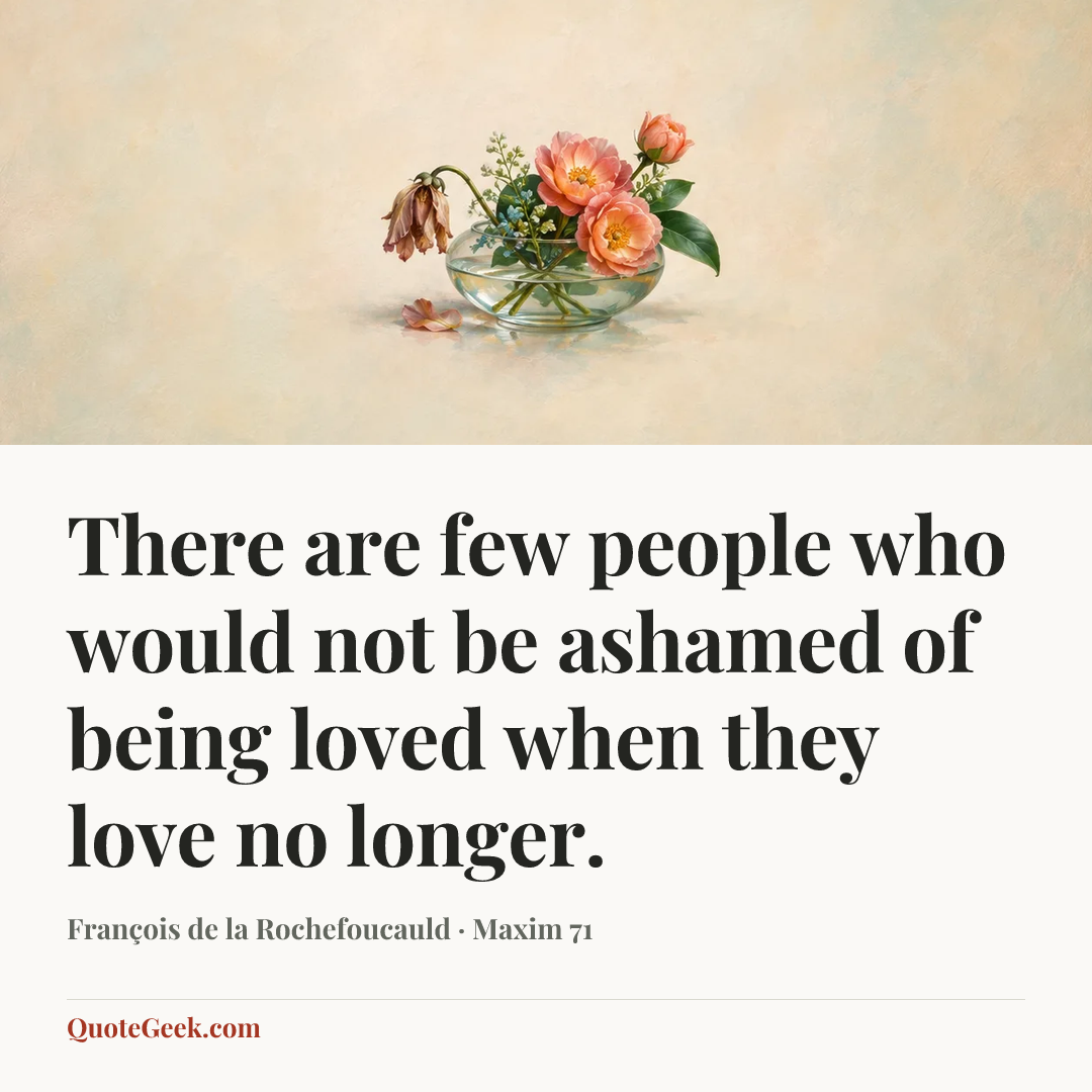 “There are few people who would not be ashamed of being loved when they love no longer.” — François de la Rochefoucauld · Maxim 71. Illustrated QuoteGeek card.