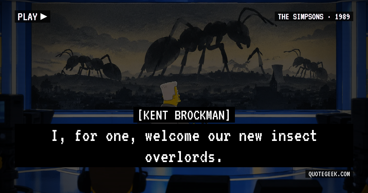 “I, for one, welcome our new insect overlords.” — Kent Brockman · The Simpsons. Illustrated QuoteGeek card.