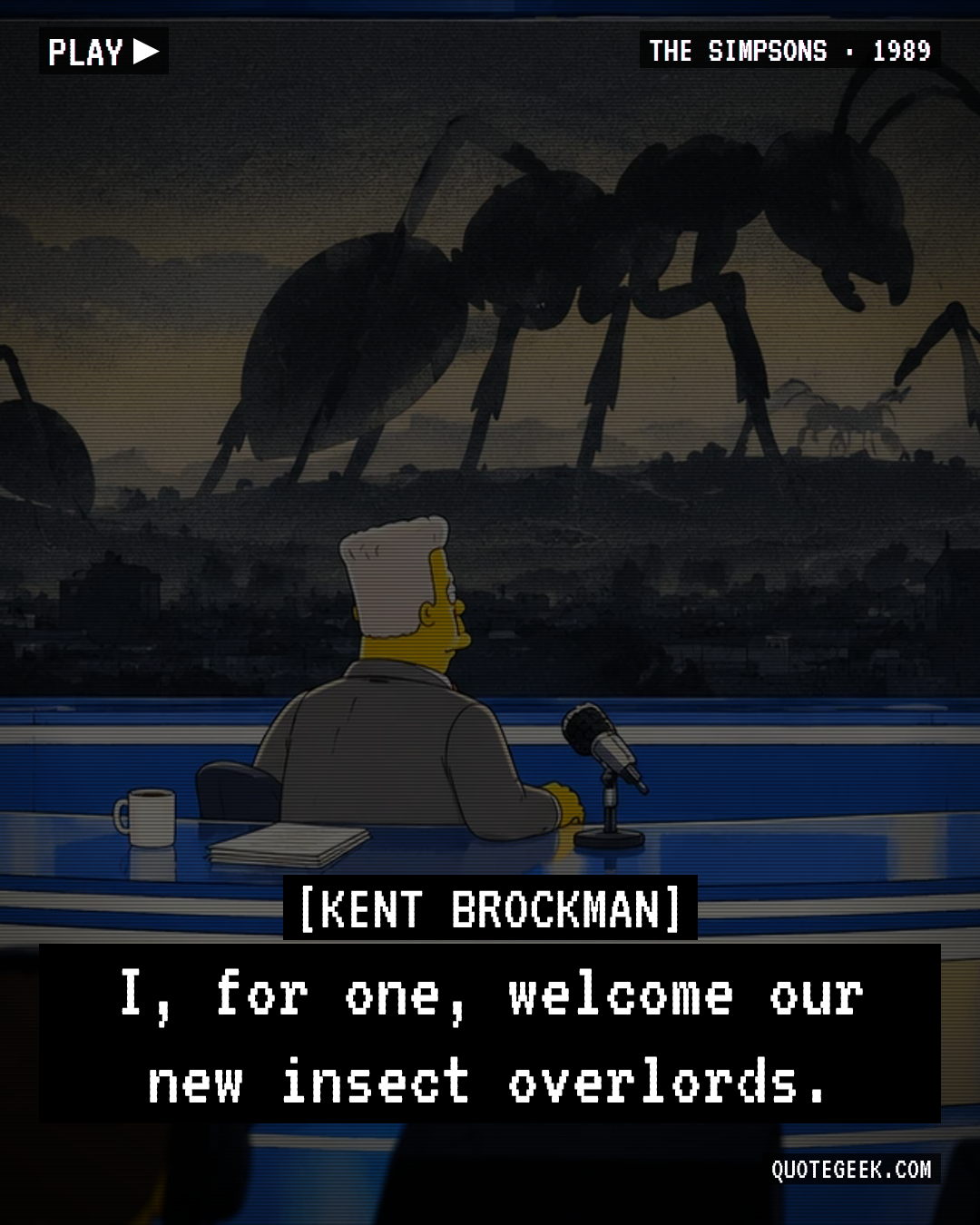 “I, for one, welcome our new insect overlords.” — Kent Brockman · The Simpsons. Illustrated QuoteGeek card.