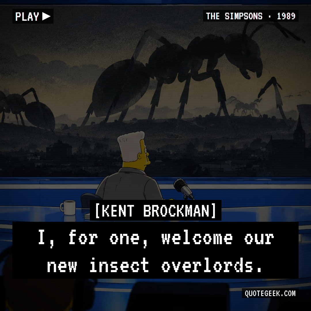“I, for one, welcome our new insect overlords.” — Kent Brockman · The Simpsons. Illustrated QuoteGeek card.
