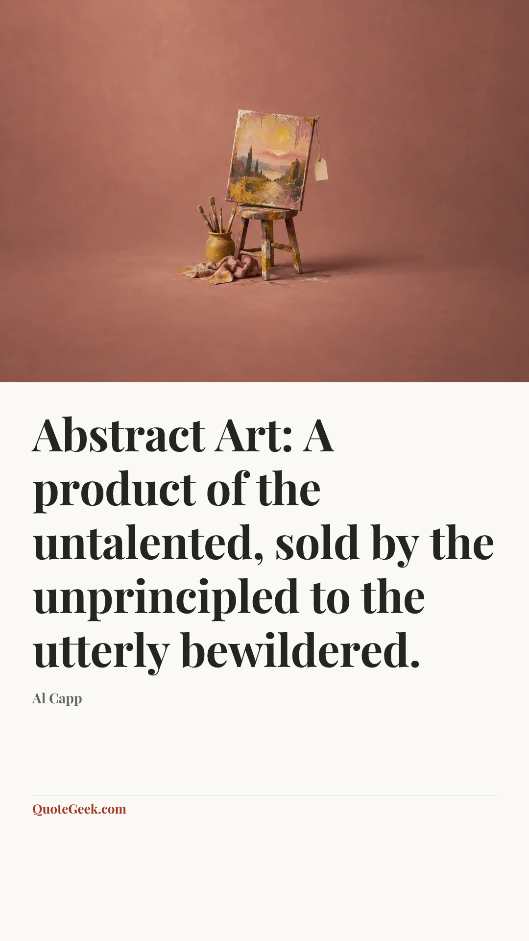“Abstract Art: A product of the untalented, sold by the unprincipled to the utterly bewildered.” — Al Capp. Illustrated QuoteGeek card.