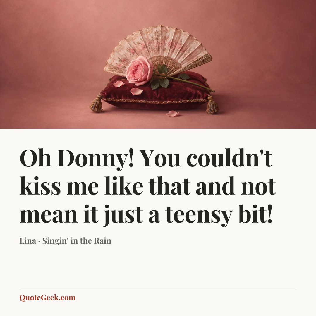 “Oh Donny! You couldn't kiss me like that and not mean it just a teensy bit!” — Lina · Singin' in the Rain. Illustrated QuoteGeek card.
