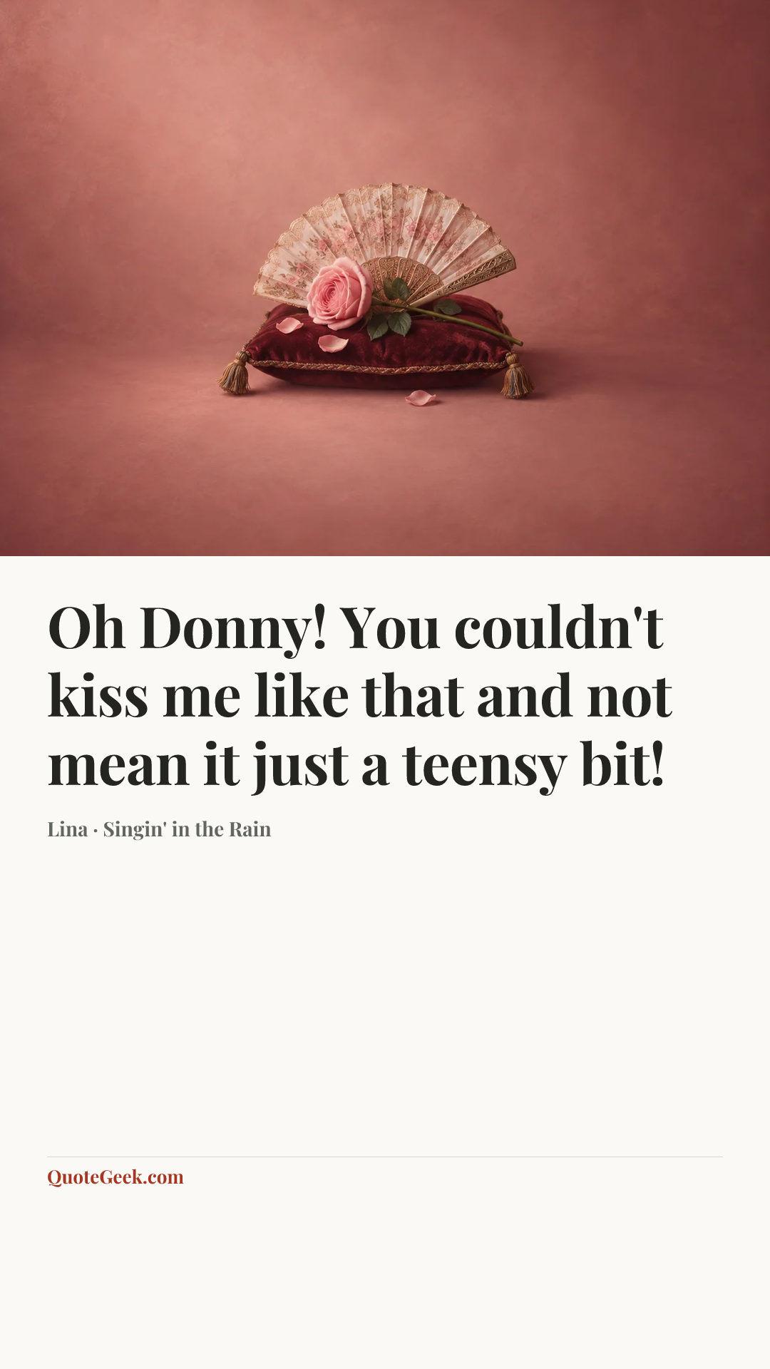 “Oh Donny! You couldn't kiss me like that and not mean it just a teensy bit!” — Lina · Singin' in the Rain. Illustrated QuoteGeek card.