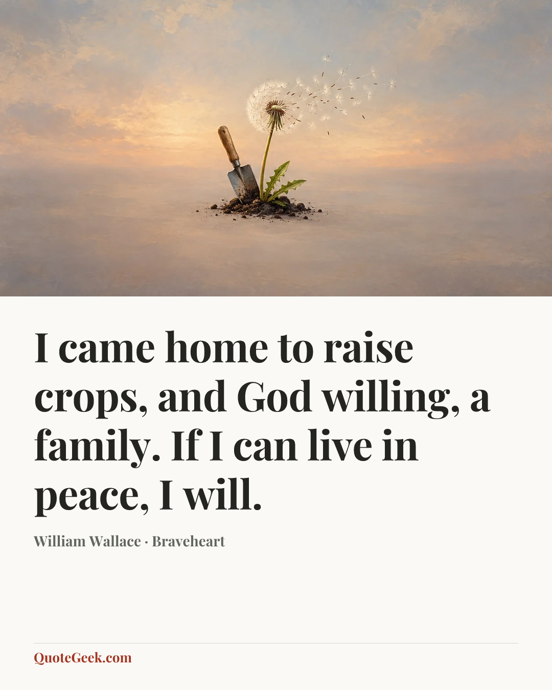 “I came home to raise crops, and God willing, a family. If I can live in peace, I will.” — William Wallace · Braveheart. Illustrated QuoteGeek card.