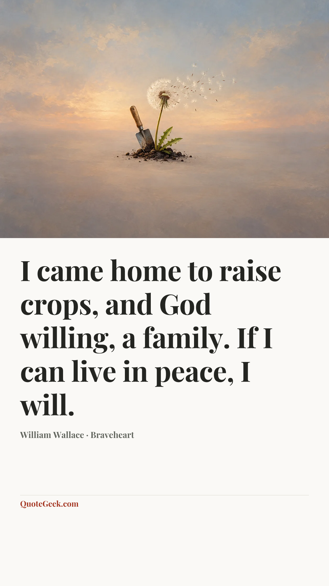 “I came home to raise crops, and God willing, a family. If I can live in peace, I will.” — William Wallace · Braveheart. Illustrated QuoteGeek card.