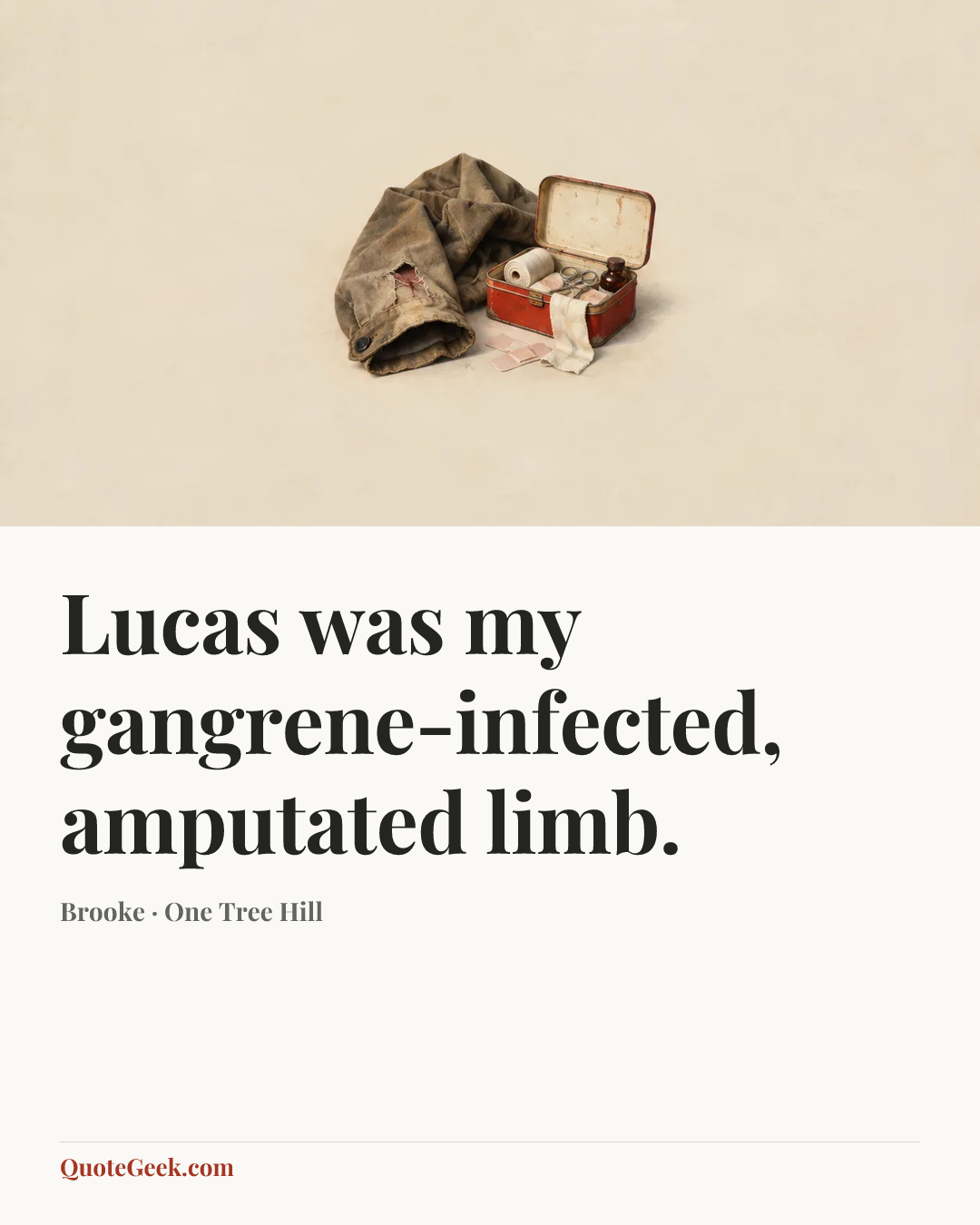“Lucas was my gangrene-infected, amputated limb.” — Brooke · One Tree Hill. Illustrated QuoteGeek card.