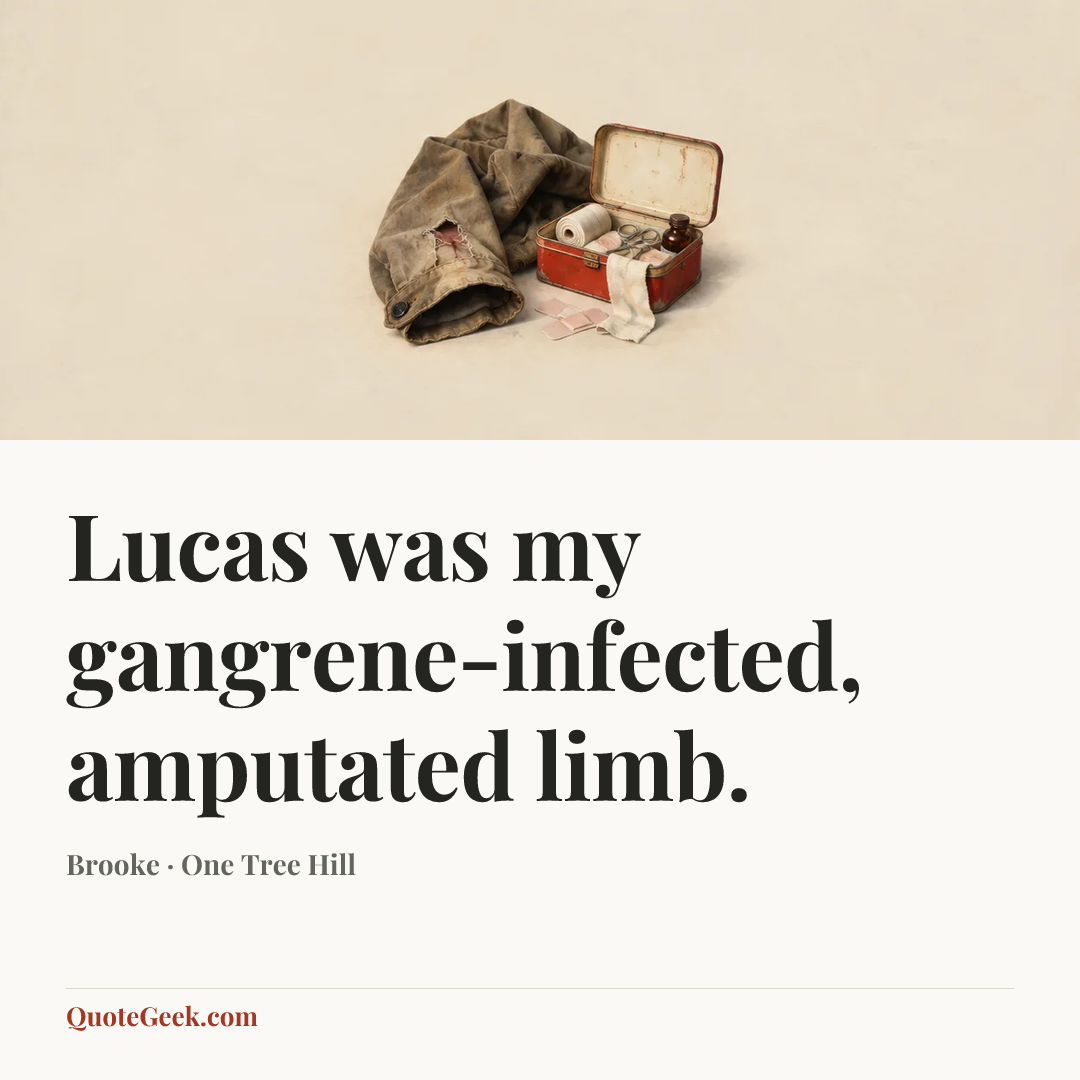 “Lucas was my gangrene-infected, amputated limb.” — Brooke · One Tree Hill. Illustrated QuoteGeek card.