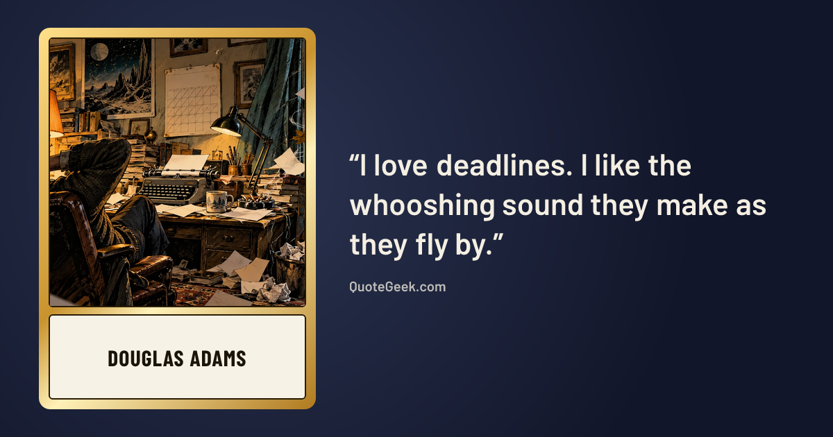 “I love deadlines. I like the whooshing sound they make as they fly by.” — Douglas Adams. Illustrated QuoteGeek card.