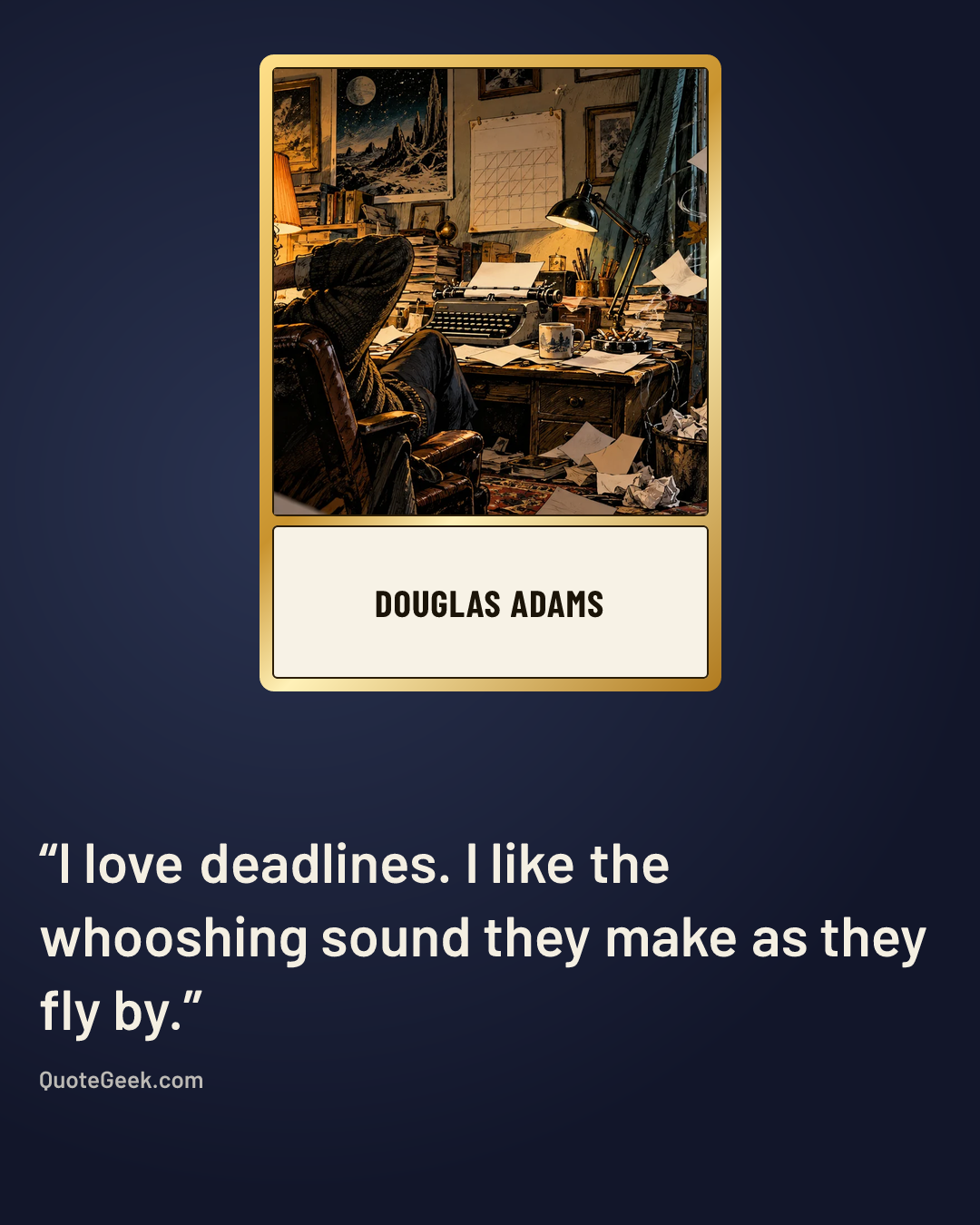 “I love deadlines. I like the whooshing sound they make as they fly by.” — Douglas Adams. Illustrated QuoteGeek card.