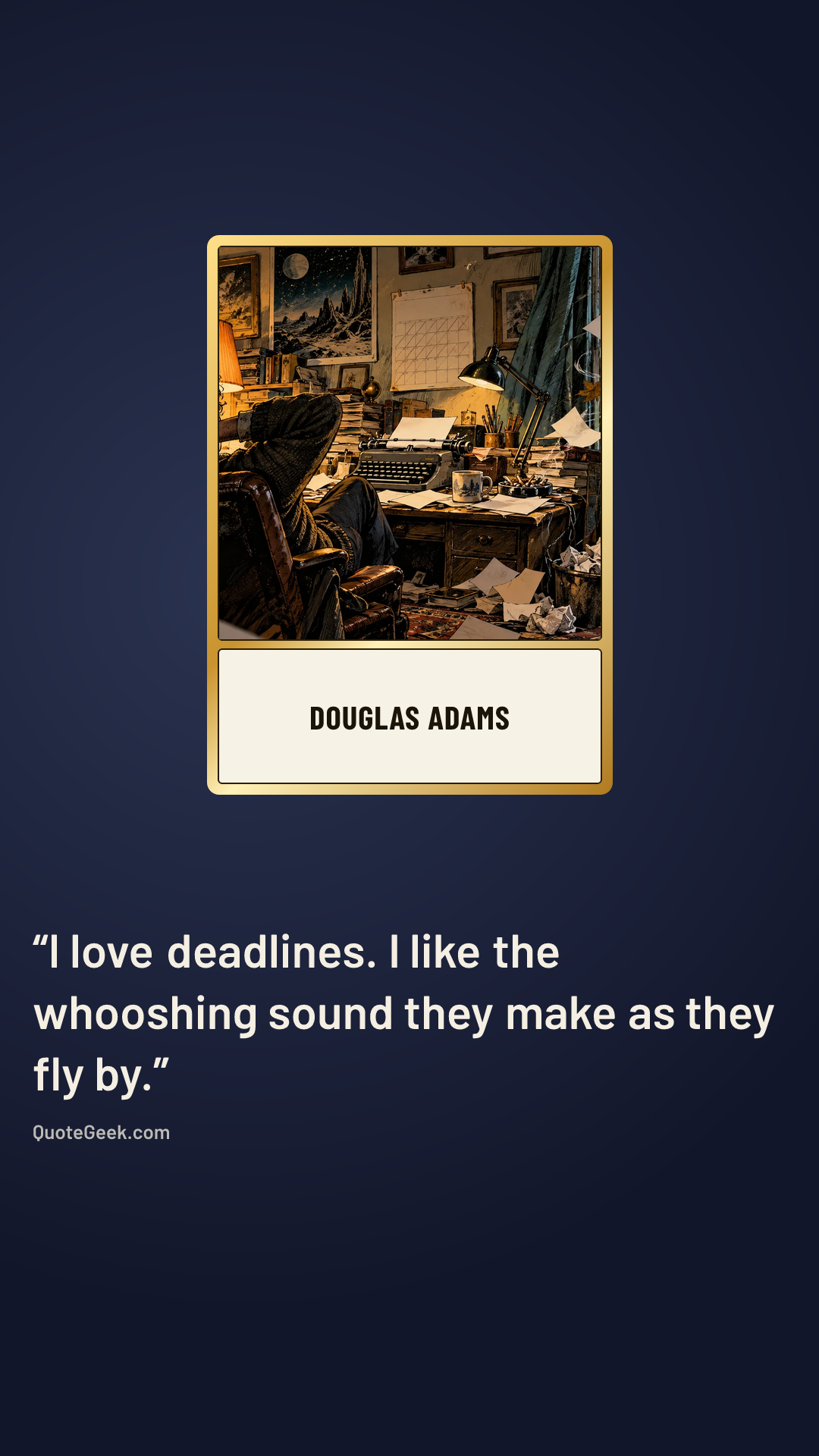 “I love deadlines. I like the whooshing sound they make as they fly by.” — Douglas Adams. Illustrated QuoteGeek card.