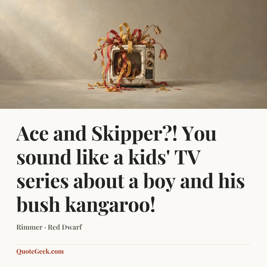 “Ace and Skipper?! You sound like a kids' TV series about a boy and his bush kangaroo!” — Rimmer · Red Dwarf. Illustrated QuoteGeek card.
