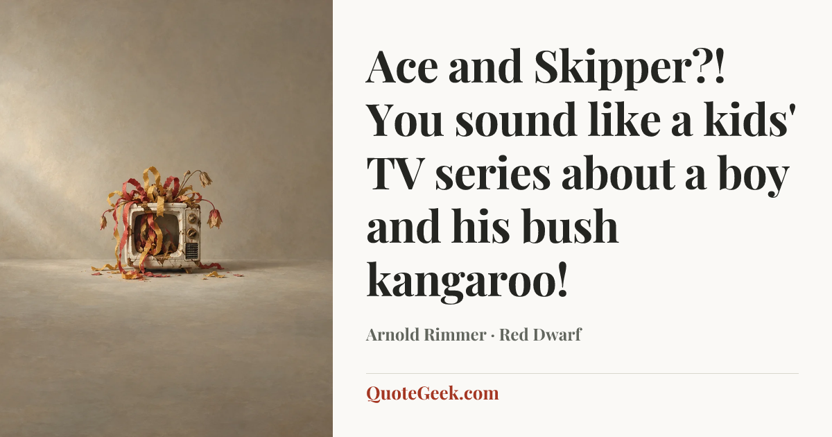 “Ace and Skipper?! You sound like a kids' TV series about a boy and his bush kangaroo!” — Arnold Rimmer · Red Dwarf. Illustrated QuoteGeek card.