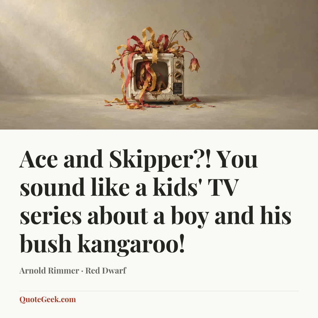 “Ace and Skipper?! You sound like a kids' TV series about a boy and his bush kangaroo!” — Arnold Rimmer · Red Dwarf. Illustrated QuoteGeek card.