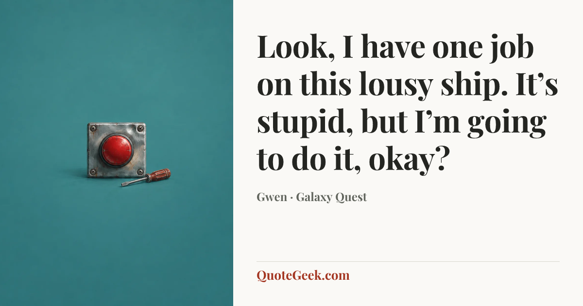 “Look, I have one job on this lousy ship. It’s stupid, but I’m going to do it, okay?” — Gwen · Galaxy Quest. Illustrated QuoteGeek card.