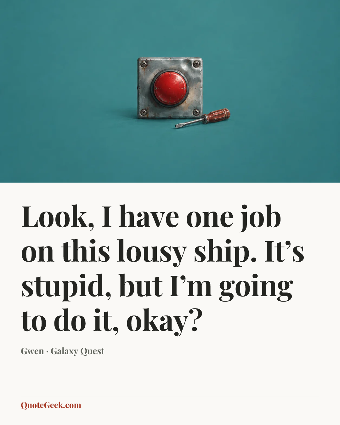 “Look, I have one job on this lousy ship. It’s stupid, but I’m going to do it, okay?” — Gwen · Galaxy Quest. Illustrated QuoteGeek card.