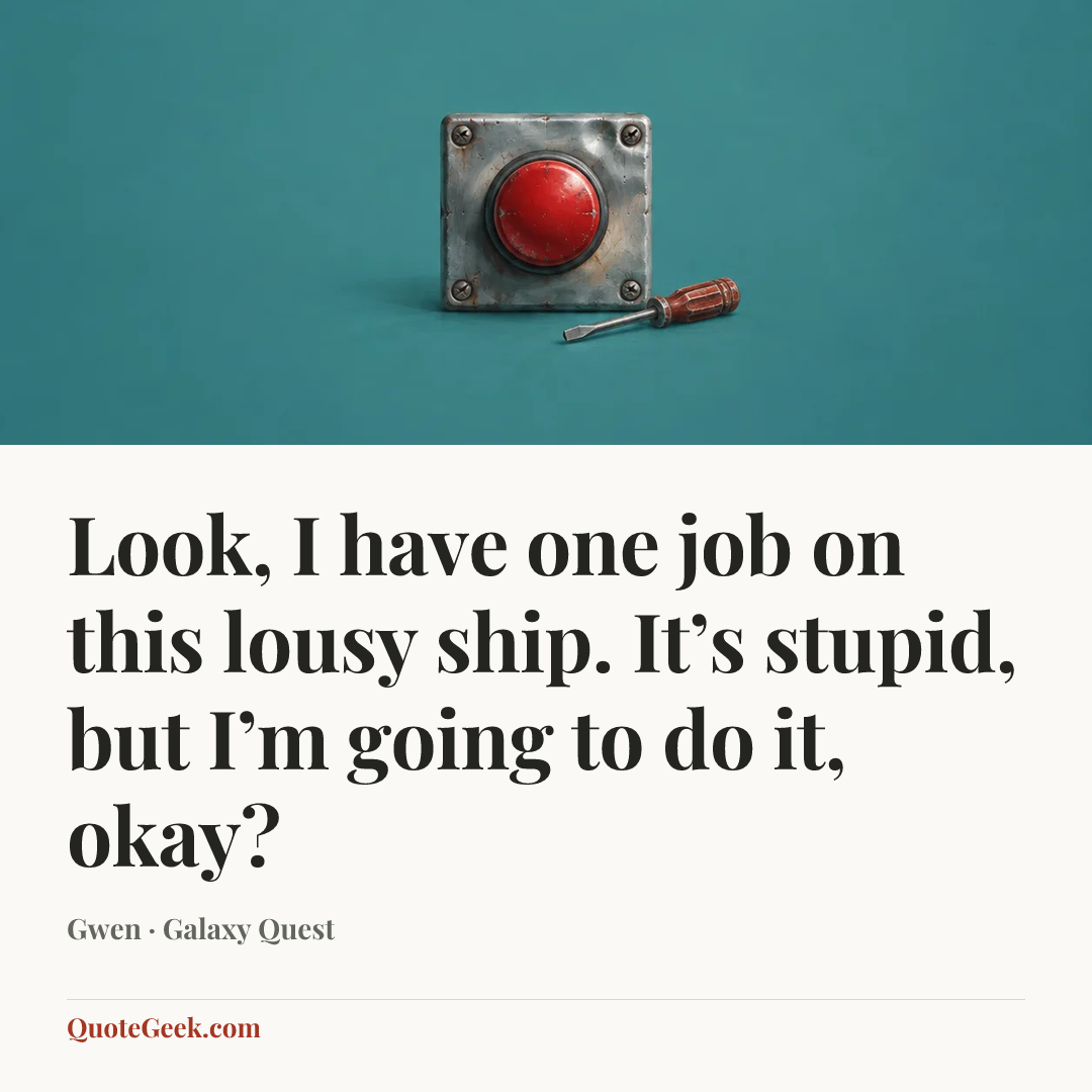 “Look, I have one job on this lousy ship. It’s stupid, but I’m going to do it, okay?” — Gwen · Galaxy Quest. Illustrated QuoteGeek card.