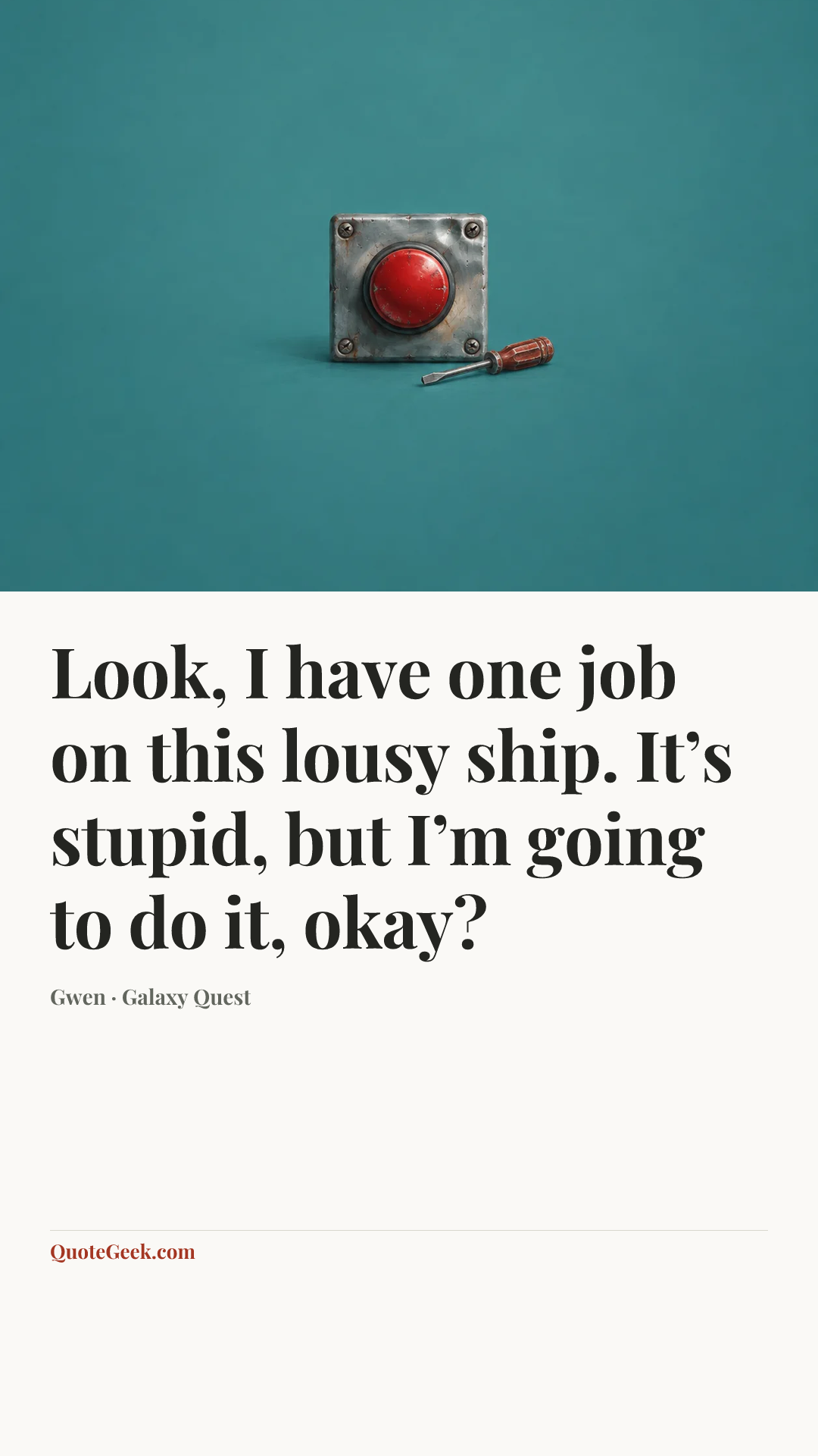 “Look, I have one job on this lousy ship. It’s stupid, but I’m going to do it, okay?” — Gwen · Galaxy Quest. Illustrated QuoteGeek card.