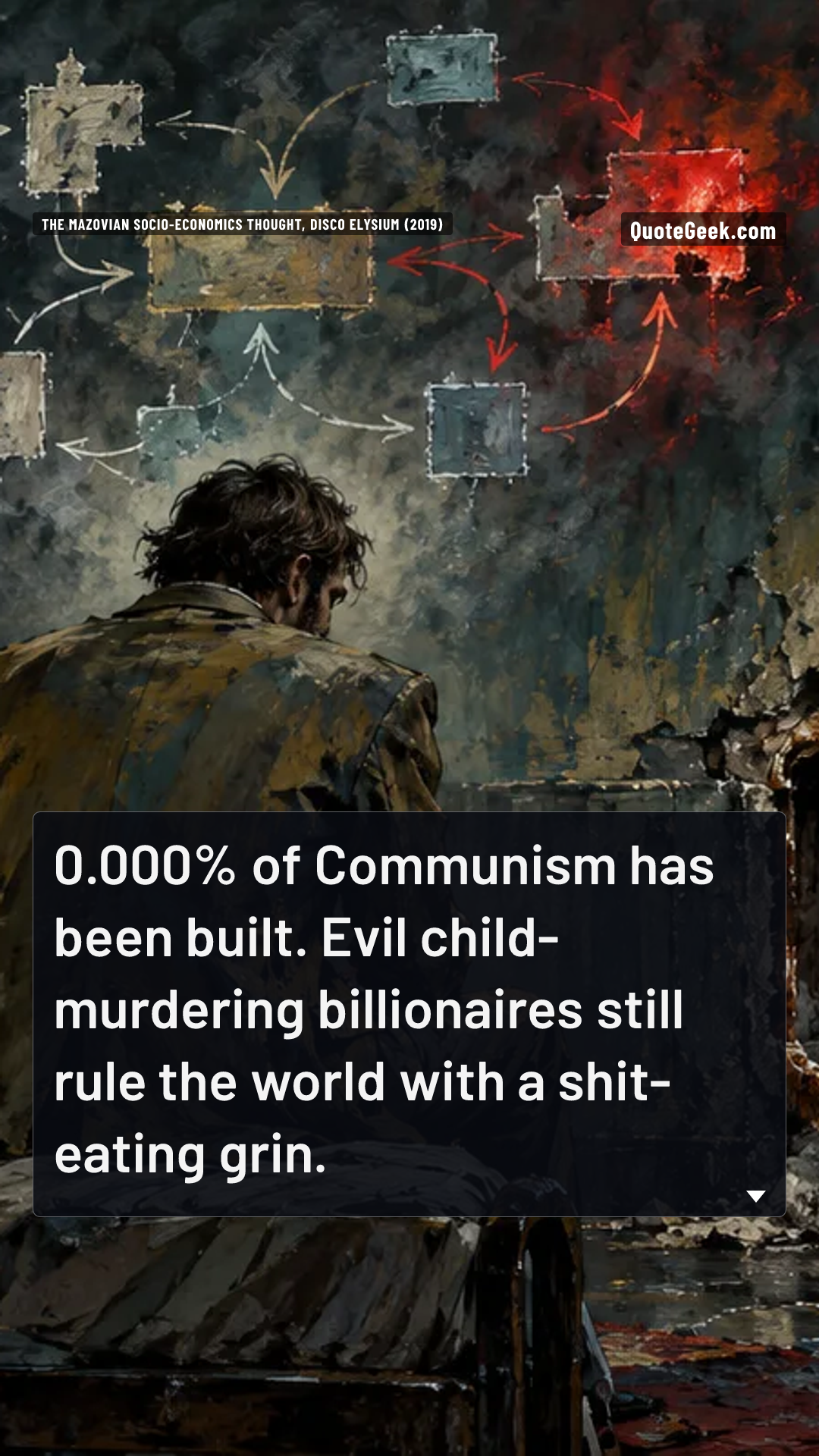 “0.000% of Communism has been built. Evil child-murdering billionaires still rule the world with a shit-eating grin.” — The Mazovian Socio-Economics thought, Disco Elysium (2019). Illustrated QuoteGeek card.