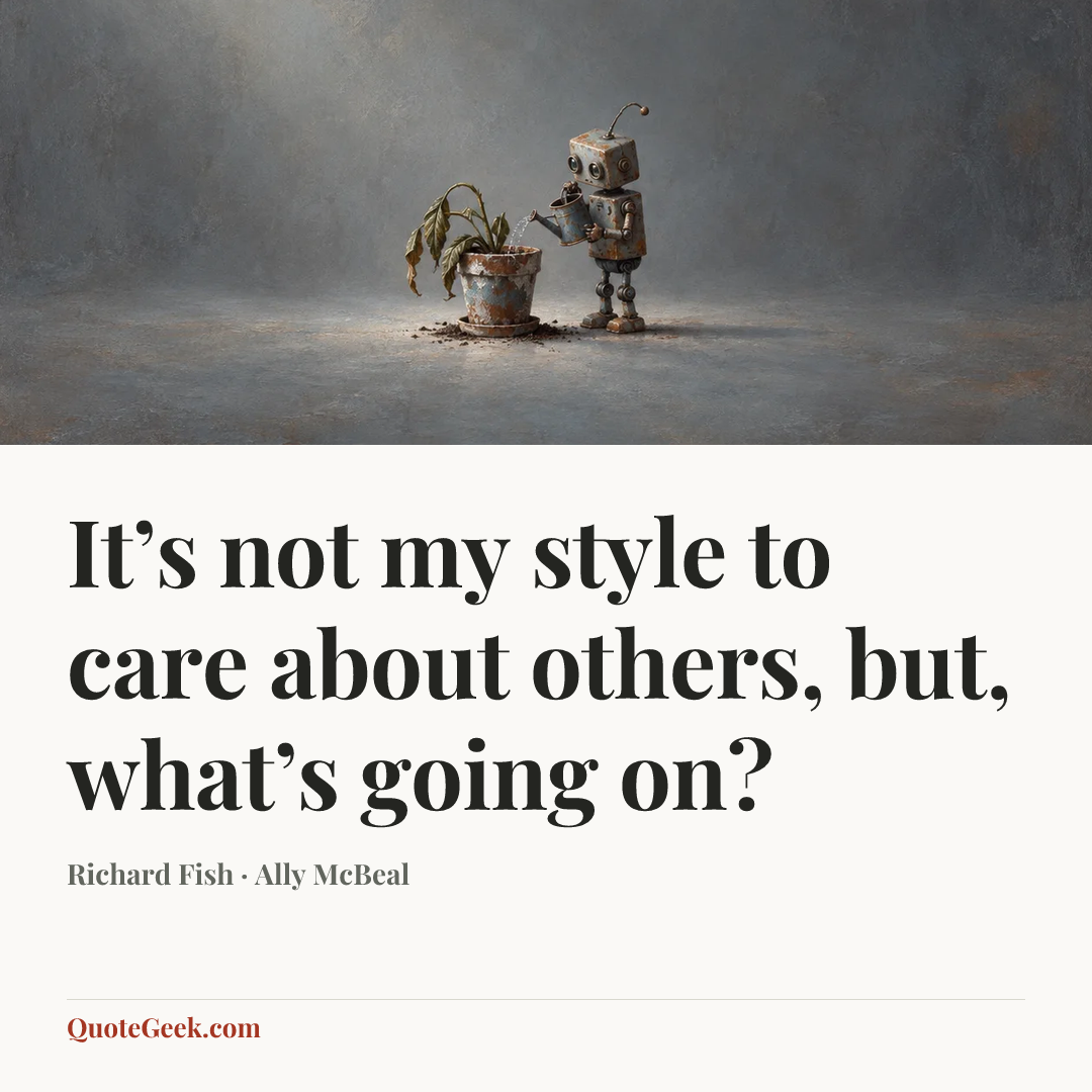 “It’s not my style to care about others, but, what’s going on?” — Richard Fish · Ally McBeal. Illustrated QuoteGeek card.