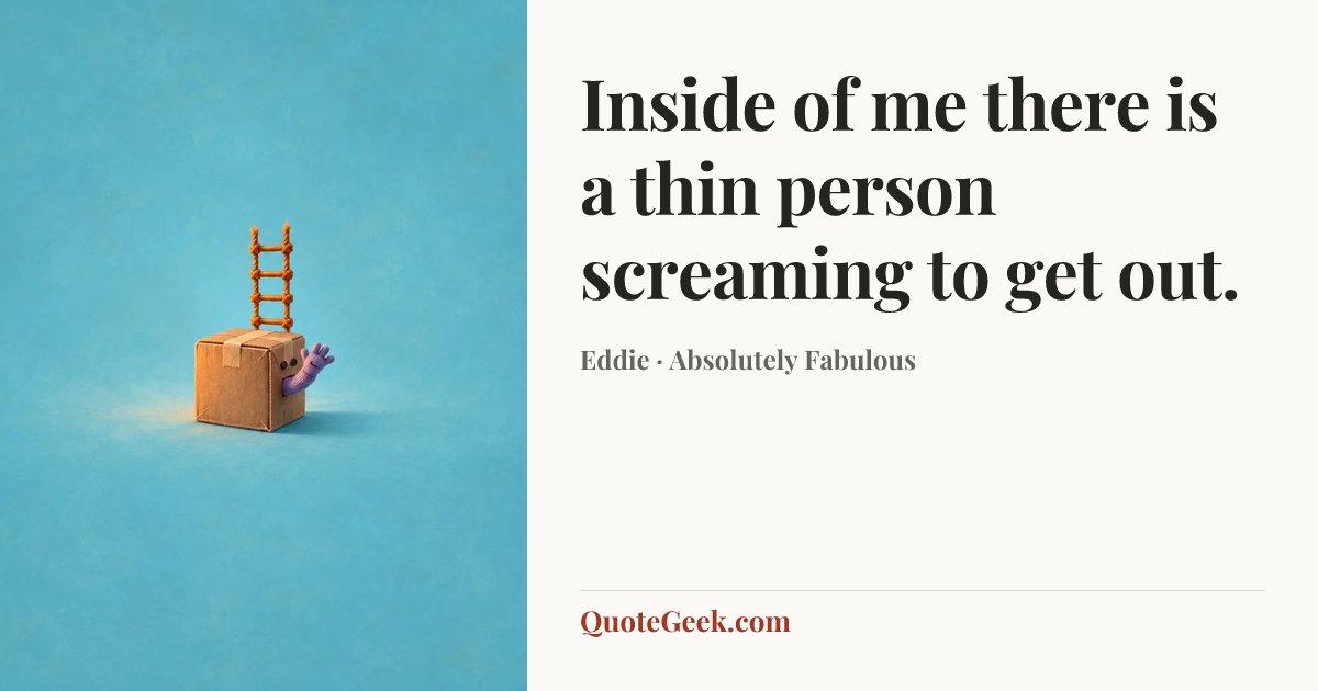 “Inside of me there is a thin person screaming to get out.” — Eddie · Absolutely Fabulous. Illustrated QuoteGeek card.