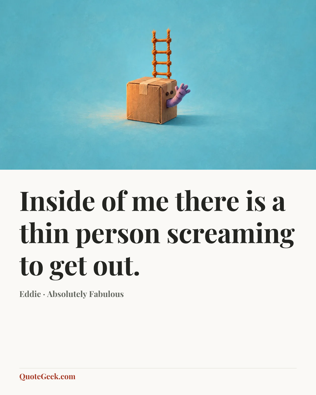 “Inside of me there is a thin person screaming to get out.” — Eddie · Absolutely Fabulous. Illustrated QuoteGeek card.
