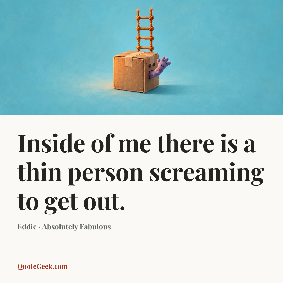 “Inside of me there is a thin person screaming to get out.” — Eddie · Absolutely Fabulous. Illustrated QuoteGeek card.
