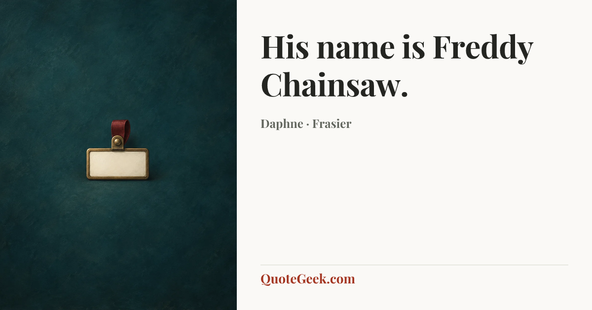 “His name is Freddy Chainsaw.” — Daphne · Frasier. Illustrated QuoteGeek card.