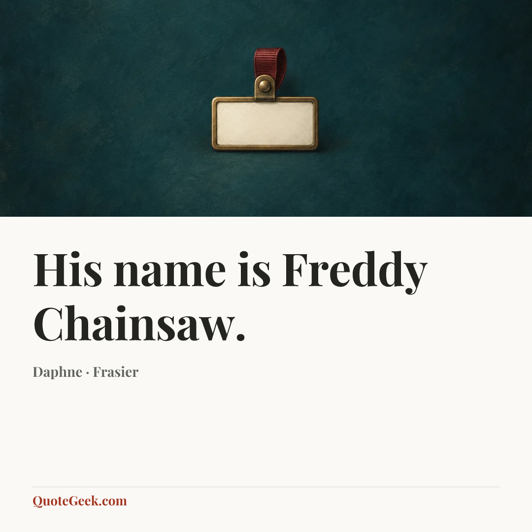 “His name is Freddy Chainsaw.” — Daphne · Frasier. Illustrated QuoteGeek card.