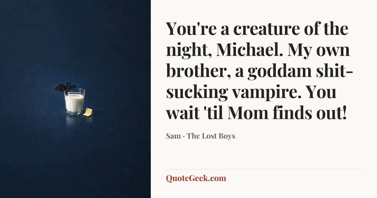 “You're a creature of the night, Michael. My own brother, a goddam shit-sucking vampire. You wait 'til Mom finds out!” — Sam · The Lost Boys. Illustrated QuoteGeek card.