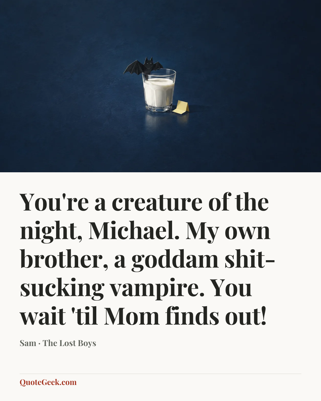 “You're a creature of the night, Michael. My own brother, a goddam shit-sucking vampire. You wait 'til Mom finds out!” — Sam · The Lost Boys. Illustrated QuoteGeek card.