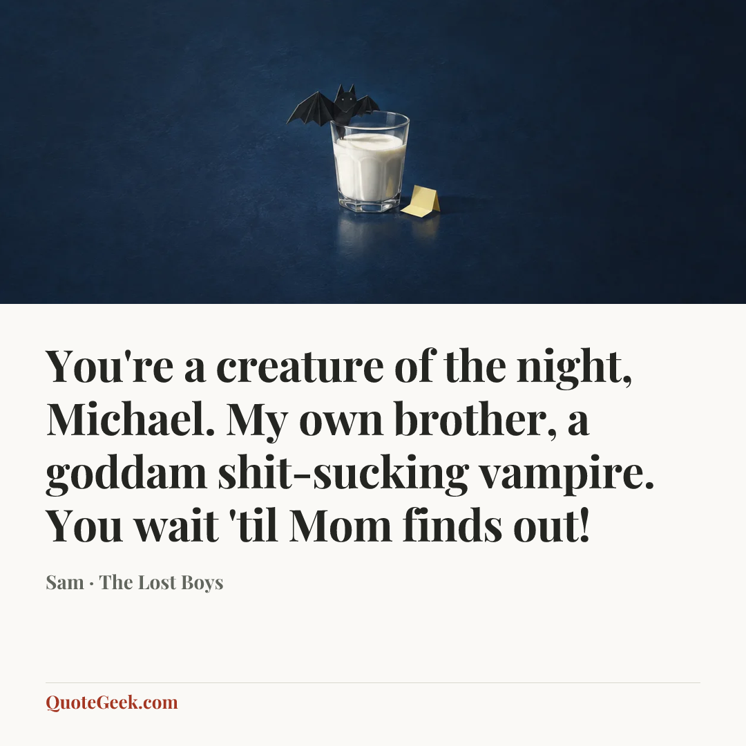 “You're a creature of the night, Michael. My own brother, a goddam shit-sucking vampire. You wait 'til Mom finds out!” — Sam · The Lost Boys. Illustrated QuoteGeek card.