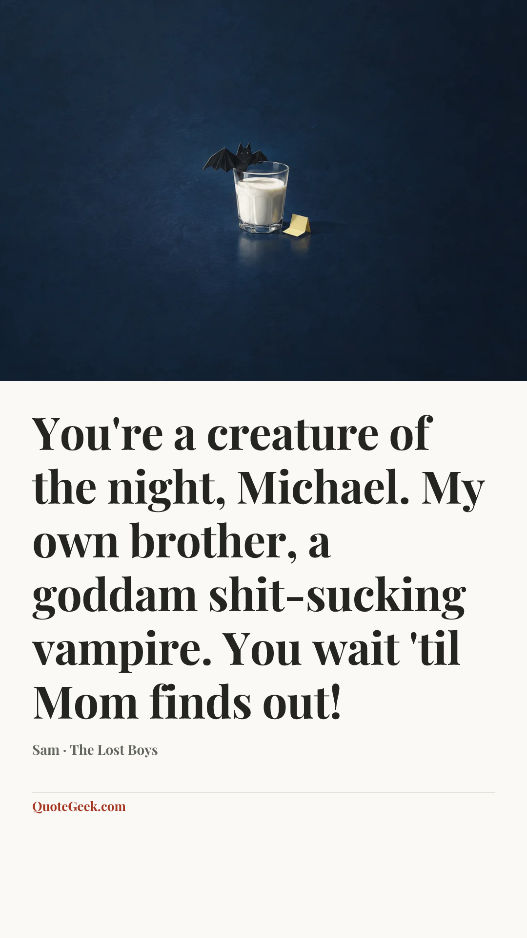 “You're a creature of the night, Michael. My own brother, a goddam shit-sucking vampire. You wait 'til Mom finds out!” — Sam · The Lost Boys. Illustrated QuoteGeek card.