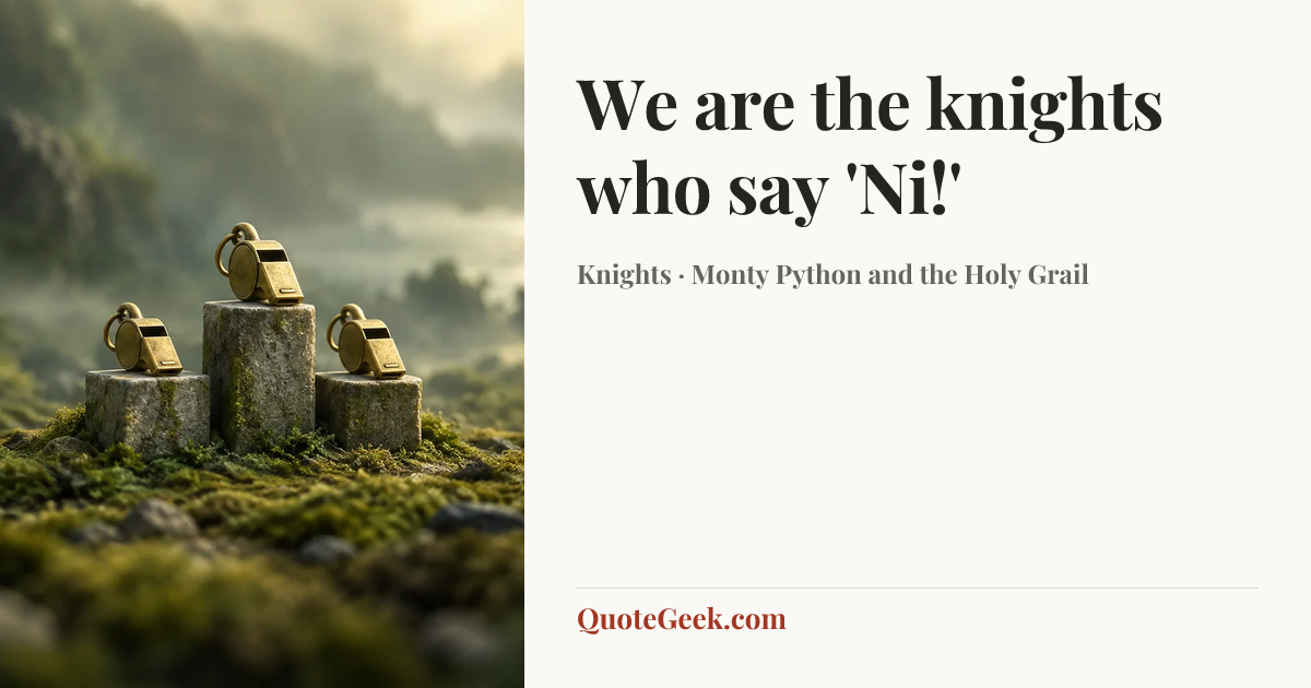 “We are the knights who say 'Ni!'” — Knights · Monty Python and the Holy Grail. Illustrated QuoteGeek card.