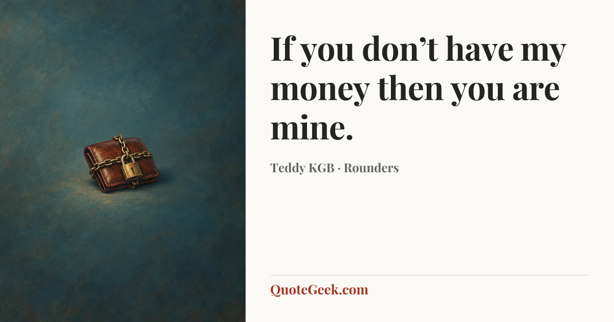 “If you don’t have my money then you are mine.” — Teddy KGB · Rounders. Illustrated QuoteGeek card.